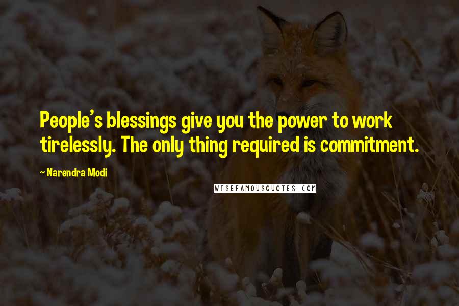 Narendra Modi Quotes: People's blessings give you the power to work tirelessly. The only thing required is commitment.
