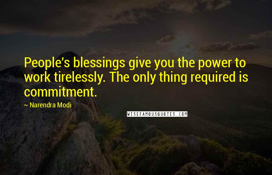 Narendra Modi Quotes: People's blessings give you the power to work tirelessly. The only thing required is commitment.