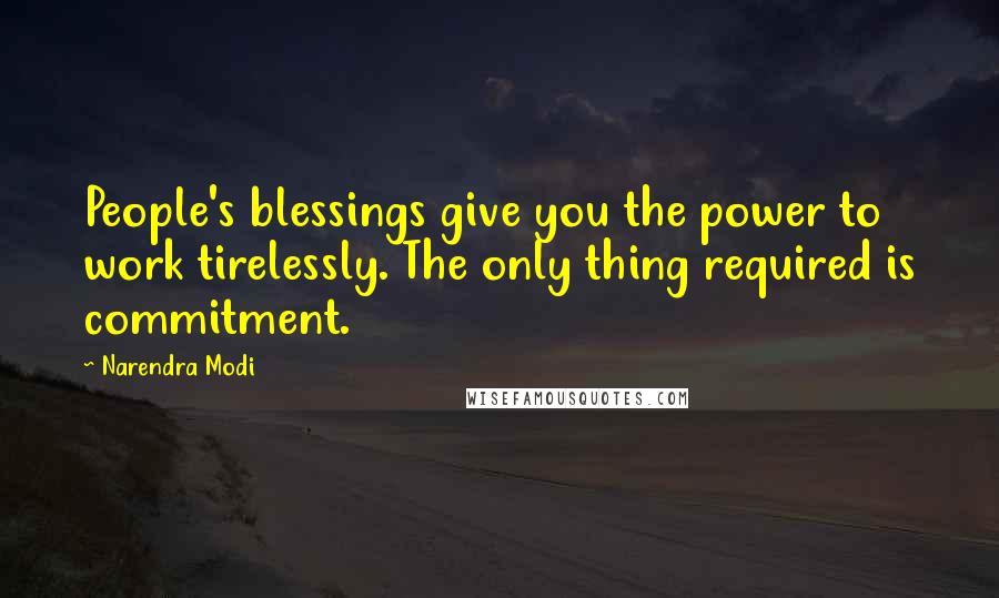 Narendra Modi Quotes: People's blessings give you the power to work tirelessly. The only thing required is commitment.