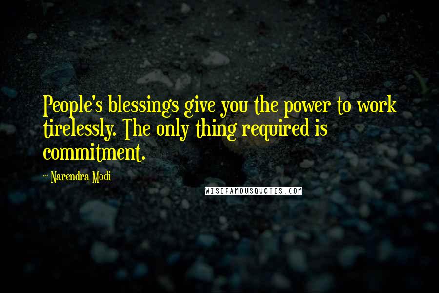Narendra Modi Quotes: People's blessings give you the power to work tirelessly. The only thing required is commitment.