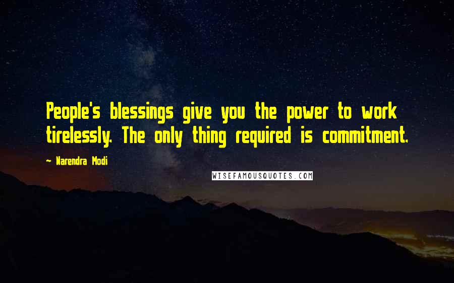 Narendra Modi Quotes: People's blessings give you the power to work tirelessly. The only thing required is commitment.