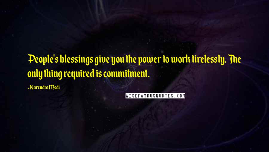 Narendra Modi Quotes: People's blessings give you the power to work tirelessly. The only thing required is commitment.