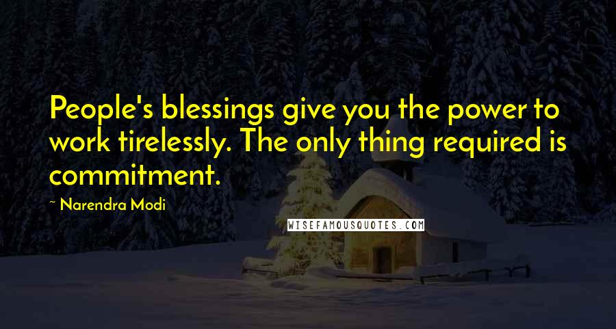 Narendra Modi Quotes: People's blessings give you the power to work tirelessly. The only thing required is commitment.