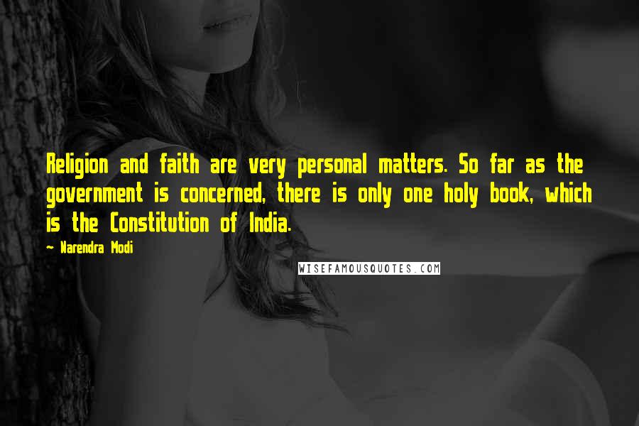 Narendra Modi Quotes: Religion and faith are very personal matters. So far as the government is concerned, there is only one holy book, which is the Constitution of India.