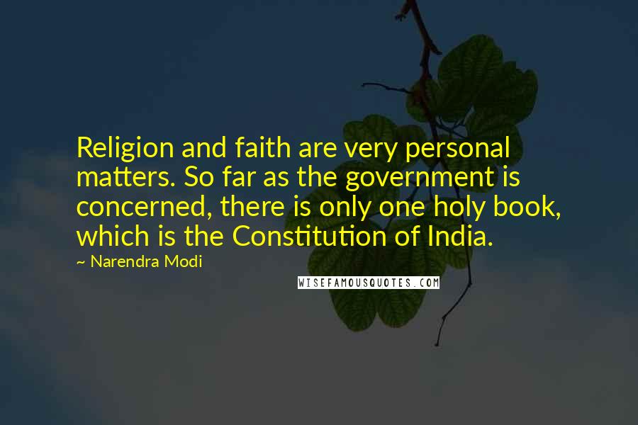 Narendra Modi Quotes: Religion and faith are very personal matters. So far as the government is concerned, there is only one holy book, which is the Constitution of India.