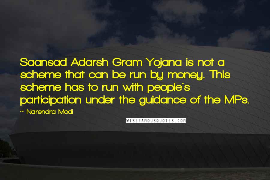 Narendra Modi Quotes: Saansad Adarsh Gram Yojana is not a scheme that can be run by money. This scheme has to run with people's participation under the guidance of the MPs.