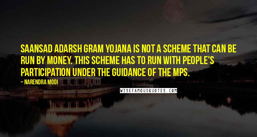Narendra Modi Quotes: Saansad Adarsh Gram Yojana is not a scheme that can be run by money. This scheme has to run with people's participation under the guidance of the MPs.