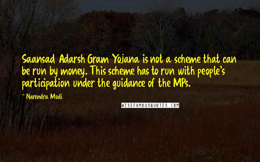 Narendra Modi Quotes: Saansad Adarsh Gram Yojana is not a scheme that can be run by money. This scheme has to run with people's participation under the guidance of the MPs.