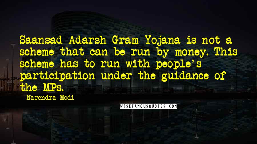 Narendra Modi Quotes: Saansad Adarsh Gram Yojana is not a scheme that can be run by money. This scheme has to run with people's participation under the guidance of the MPs.