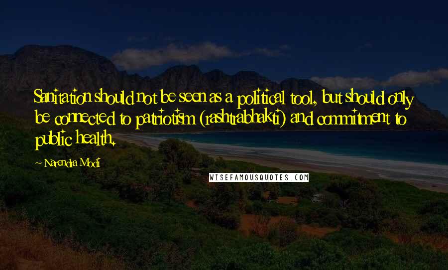 Narendra Modi Quotes: Sanitation should not be seen as a political tool, but should only be connected to patriotism (rashtrabhakti) and commitment to public health.