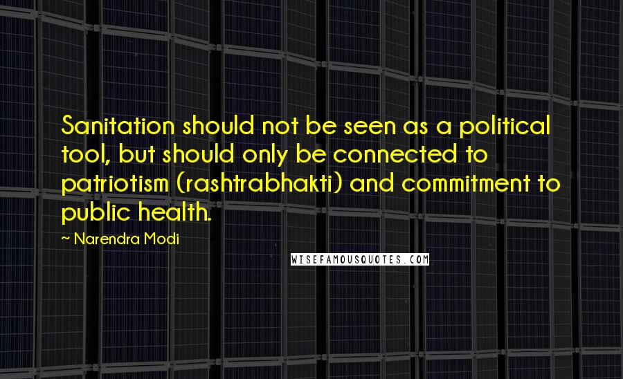 Narendra Modi Quotes: Sanitation should not be seen as a political tool, but should only be connected to patriotism (rashtrabhakti) and commitment to public health.