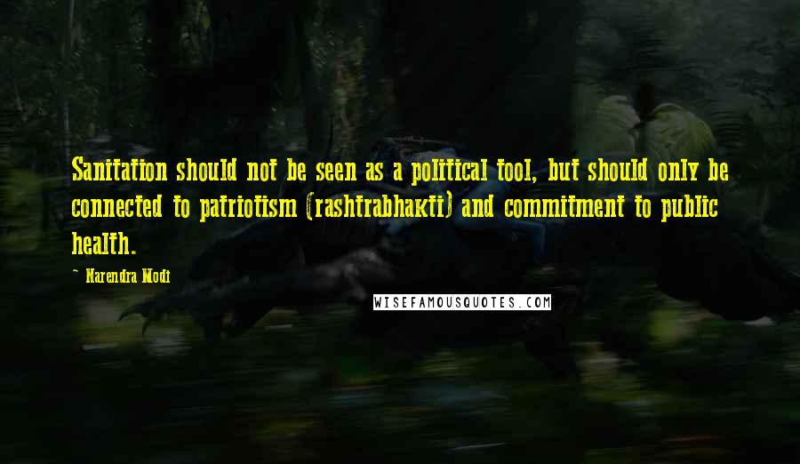 Narendra Modi Quotes: Sanitation should not be seen as a political tool, but should only be connected to patriotism (rashtrabhakti) and commitment to public health.