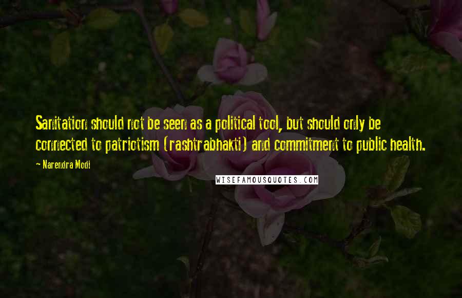 Narendra Modi Quotes: Sanitation should not be seen as a political tool, but should only be connected to patriotism (rashtrabhakti) and commitment to public health.