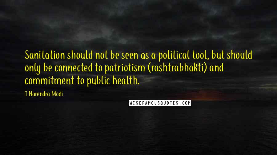 Narendra Modi Quotes: Sanitation should not be seen as a political tool, but should only be connected to patriotism (rashtrabhakti) and commitment to public health.