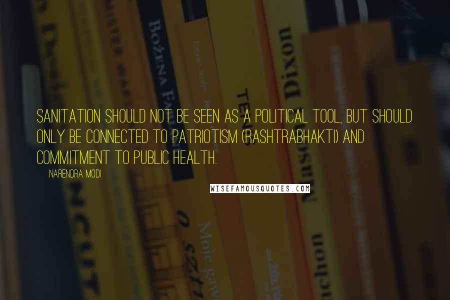 Narendra Modi Quotes: Sanitation should not be seen as a political tool, but should only be connected to patriotism (rashtrabhakti) and commitment to public health.