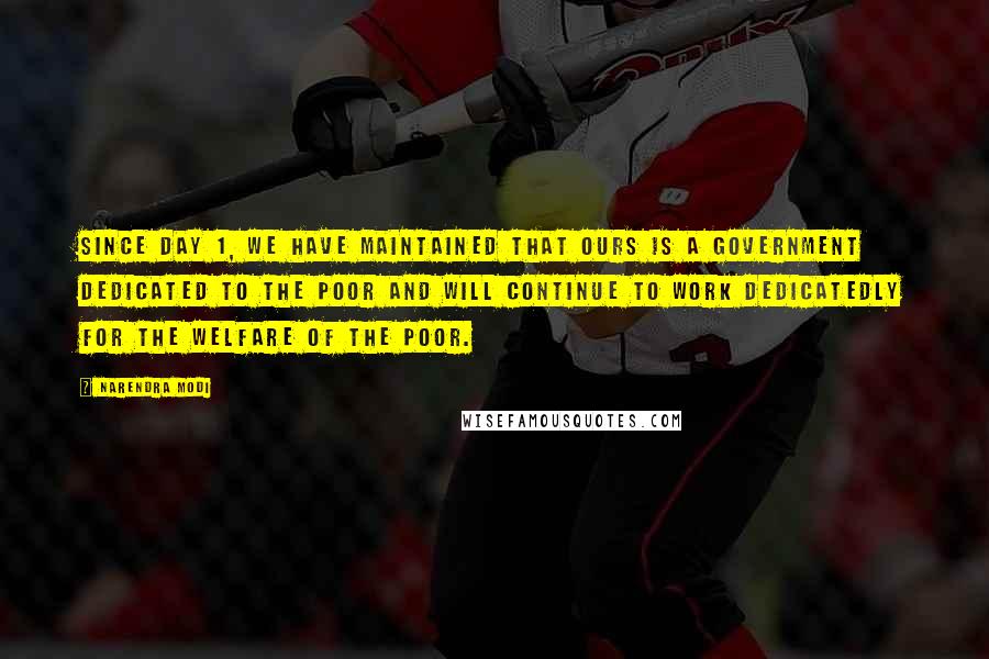 Narendra Modi Quotes: Since Day 1, we have maintained that ours is a Government dedicated to the poor and will continue to work dedicatedly for the welfare of the poor.