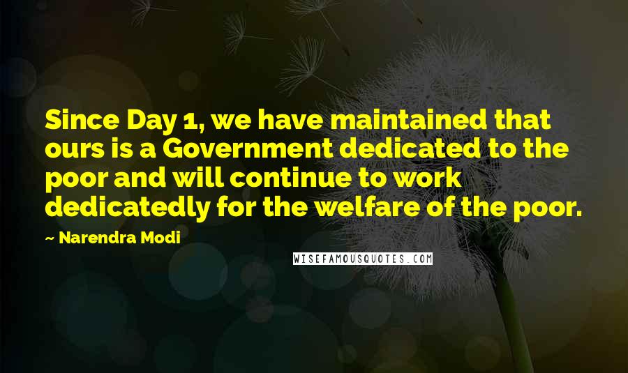 Narendra Modi Quotes: Since Day 1, we have maintained that ours is a Government dedicated to the poor and will continue to work dedicatedly for the welfare of the poor.