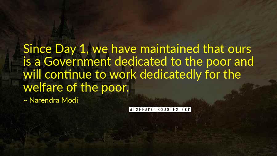 Narendra Modi Quotes: Since Day 1, we have maintained that ours is a Government dedicated to the poor and will continue to work dedicatedly for the welfare of the poor.