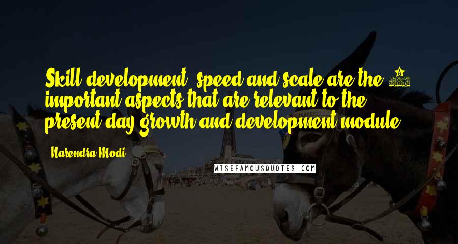 Narendra Modi Quotes: Skill development, speed and scale are the 3 important aspects that are relevant to the present-day growth and development module.