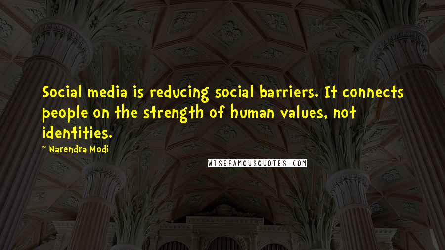 Narendra Modi Quotes: Social media is reducing social barriers. It connects people on the strength of human values, not identities.