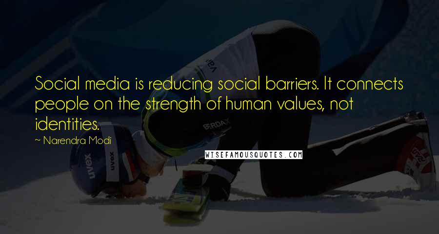 Narendra Modi Quotes: Social media is reducing social barriers. It connects people on the strength of human values, not identities.