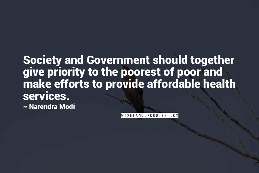 Narendra Modi Quotes: Society and Government should together give priority to the poorest of poor and make efforts to provide affordable health services.