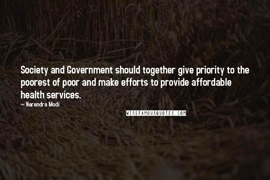 Narendra Modi Quotes: Society and Government should together give priority to the poorest of poor and make efforts to provide affordable health services.