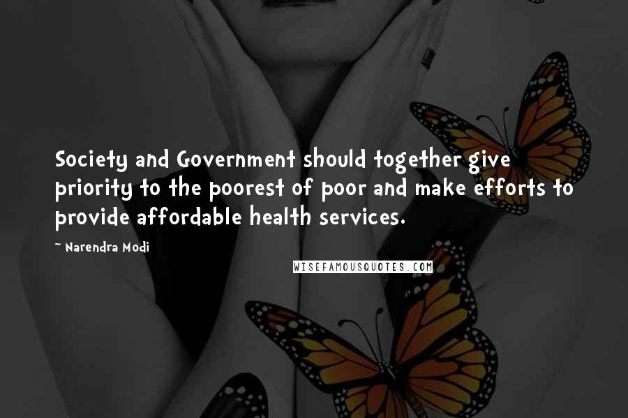 Narendra Modi Quotes: Society and Government should together give priority to the poorest of poor and make efforts to provide affordable health services.