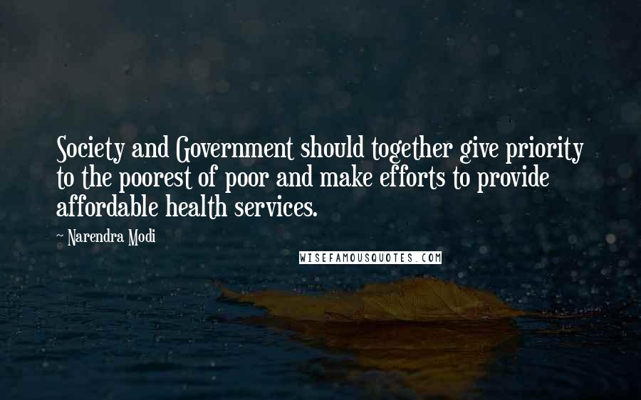 Narendra Modi Quotes: Society and Government should together give priority to the poorest of poor and make efforts to provide affordable health services.