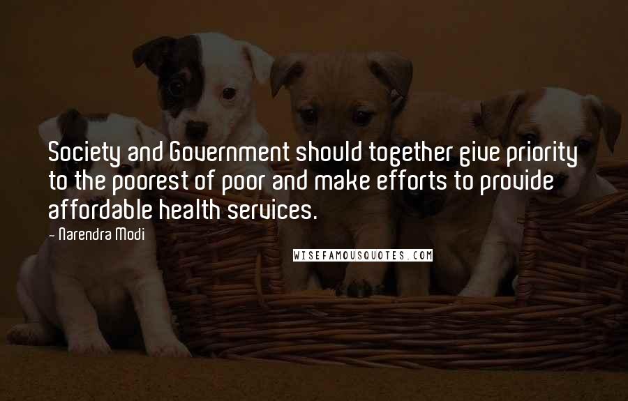 Narendra Modi Quotes: Society and Government should together give priority to the poorest of poor and make efforts to provide affordable health services.