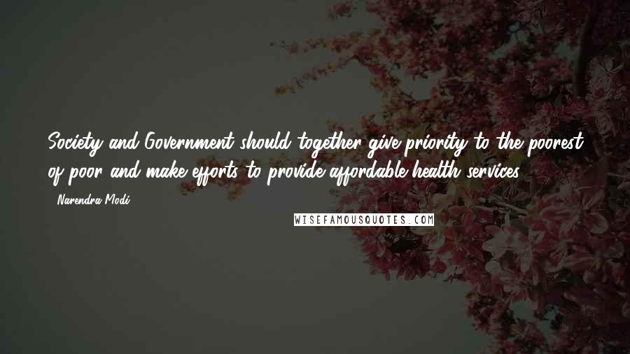 Narendra Modi Quotes: Society and Government should together give priority to the poorest of poor and make efforts to provide affordable health services.