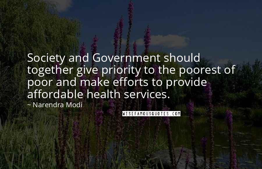 Narendra Modi Quotes: Society and Government should together give priority to the poorest of poor and make efforts to provide affordable health services.