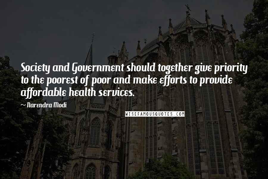 Narendra Modi Quotes: Society and Government should together give priority to the poorest of poor and make efforts to provide affordable health services.