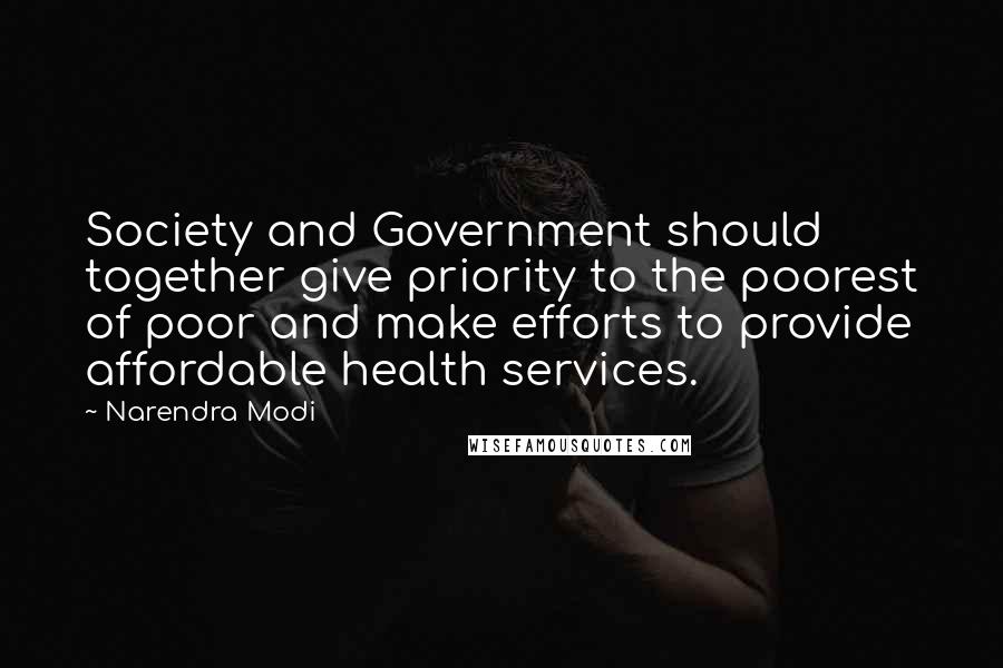 Narendra Modi Quotes: Society and Government should together give priority to the poorest of poor and make efforts to provide affordable health services.