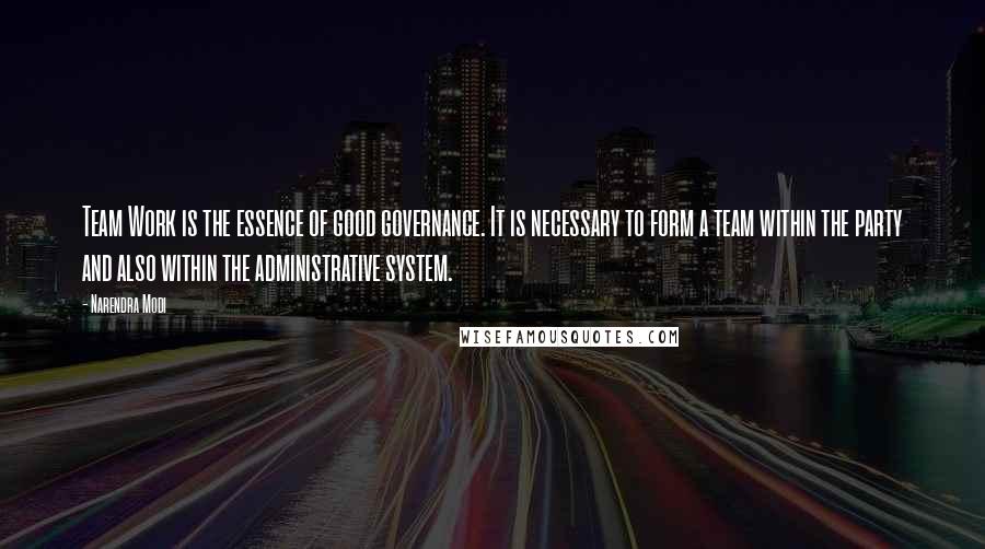 Narendra Modi Quotes: Team Work is the essence of good governance. It is necessary to form a team within the party and also within the administrative system.