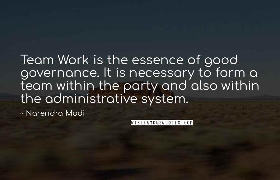 Narendra Modi Quotes: Team Work is the essence of good governance. It is necessary to form a team within the party and also within the administrative system.