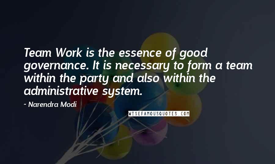 Narendra Modi Quotes: Team Work is the essence of good governance. It is necessary to form a team within the party and also within the administrative system.