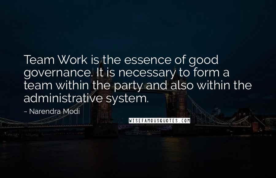 Narendra Modi Quotes: Team Work is the essence of good governance. It is necessary to form a team within the party and also within the administrative system.