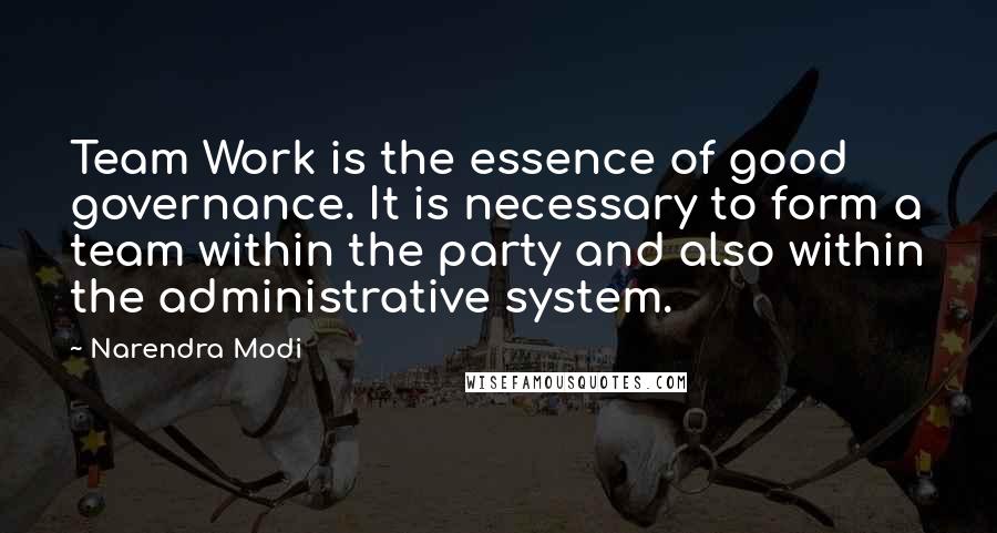 Narendra Modi Quotes: Team Work is the essence of good governance. It is necessary to form a team within the party and also within the administrative system.