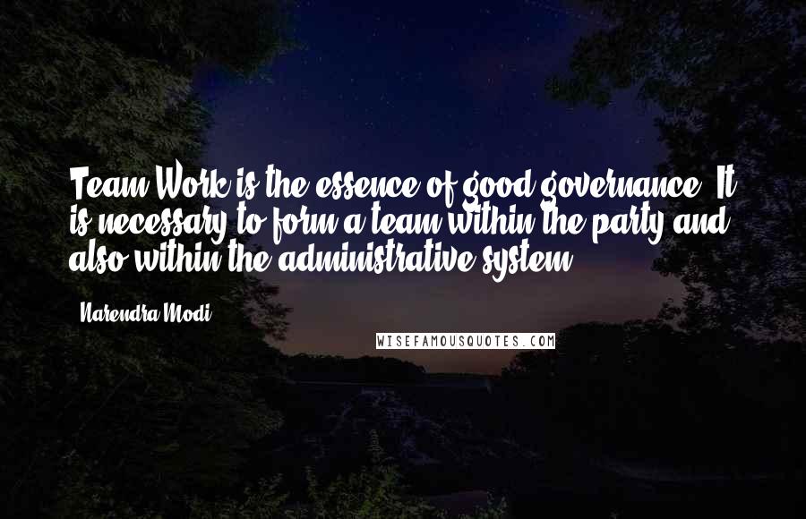 Narendra Modi Quotes: Team Work is the essence of good governance. It is necessary to form a team within the party and also within the administrative system.