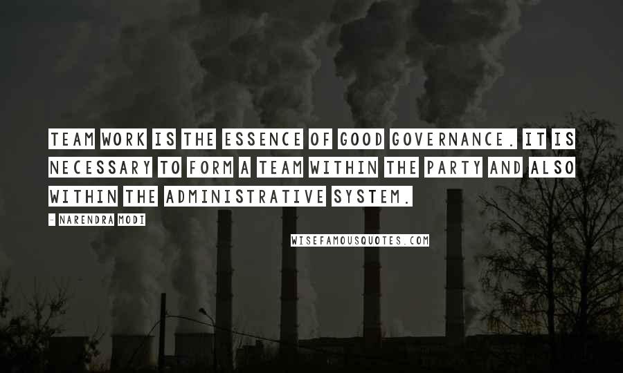 Narendra Modi Quotes: Team Work is the essence of good governance. It is necessary to form a team within the party and also within the administrative system.