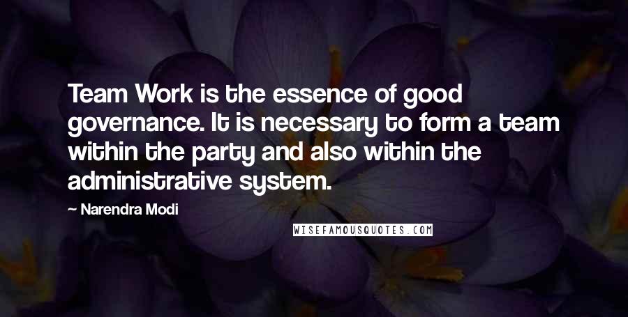 Narendra Modi Quotes: Team Work is the essence of good governance. It is necessary to form a team within the party and also within the administrative system.