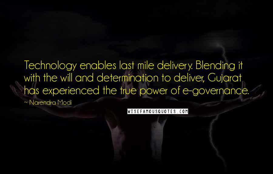 Narendra Modi Quotes: Technology enables last mile delivery. Blending it with the will and determination to deliver, Gujarat has experienced the true power of e-governance.