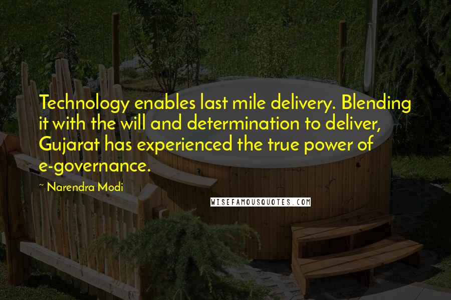 Narendra Modi Quotes: Technology enables last mile delivery. Blending it with the will and determination to deliver, Gujarat has experienced the true power of e-governance.