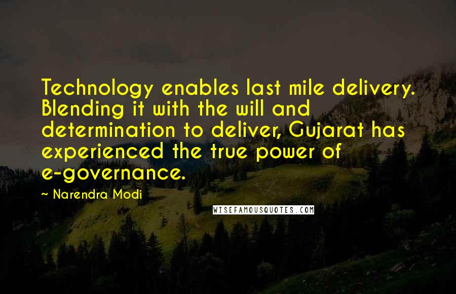 Narendra Modi Quotes: Technology enables last mile delivery. Blending it with the will and determination to deliver, Gujarat has experienced the true power of e-governance.