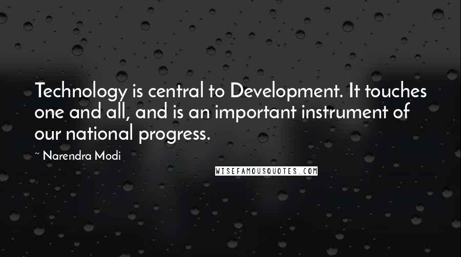Narendra Modi Quotes: Technology is central to Development. It touches one and all, and is an important instrument of our national progress.