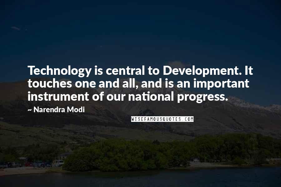 Narendra Modi Quotes: Technology is central to Development. It touches one and all, and is an important instrument of our national progress.