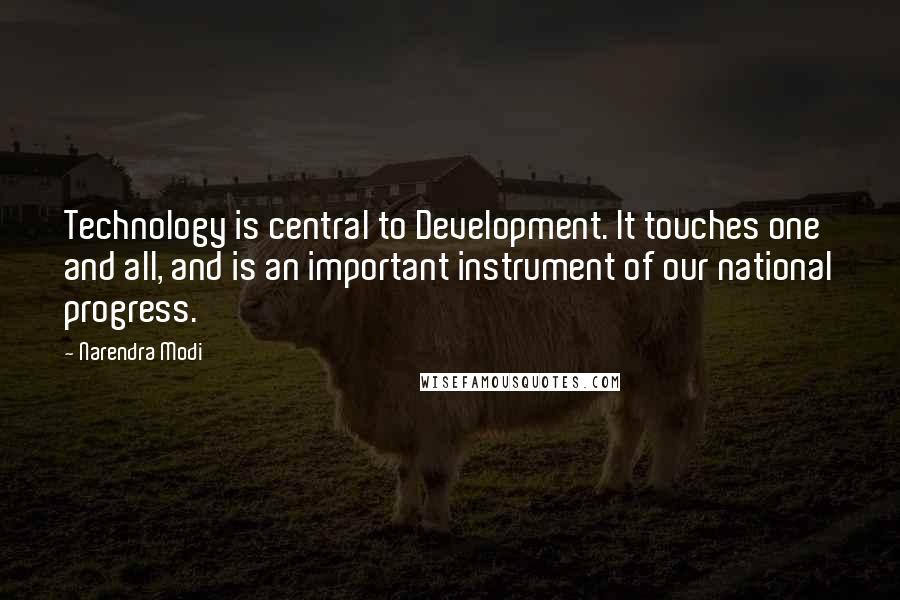 Narendra Modi Quotes: Technology is central to Development. It touches one and all, and is an important instrument of our national progress.
