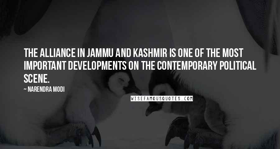 Narendra Modi Quotes: The alliance in Jammu and Kashmir is one of the most important developments on the contemporary political scene.