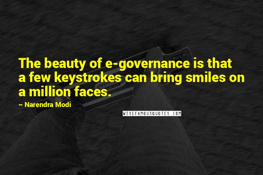 Narendra Modi Quotes: The beauty of e-governance is that a few keystrokes can bring smiles on a million faces.